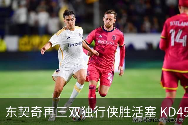 东契奇再三双独行侠胜活塞 KD45分太阳负绿军